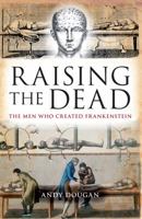 Raising The Dead: The Men Who Created Frankenstein 1780275013 Book Cover