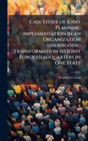 Case Study of Joint Planning Implementation in an Organization Undergoing Transformation to Joint Force Headquarters in One State 1025057813 Book Cover