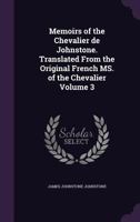 Memoirs of the Chevalier de Johnstone. Translated from the Original French Ms. of the Chevalier Volume 3 1374011061 Book Cover