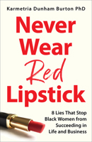 Never Wear Red Lipstick: 8 Lies That Stop Black Women from Succeeding in Life and Business B0FCCC48GJ Book Cover