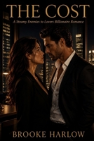 The Cost: A Steamy Enemies to Lovers Billionaire Romance B0GZZJWB6V Book Cover