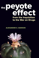 The Peyote Effect: From the Inquisition to the War on Drugs 0520285433 Book Cover