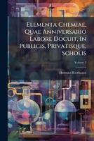 Elementa Chemiae, Quae Anniversario Labore Docuit, In Publicis, Privatisque, Scholis: Cui Etiam Access^ere Ejusdem Auctoris Opuscula Omnia Quae ... Verò In Unum Collecta Atque Digesta, Volume 1247963780 Book Cover