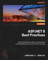 ASP.NET 8 Best Practices: Explore techniques, patterns, and practices to develop effective large-scale .NET web apps 183763212X Book Cover