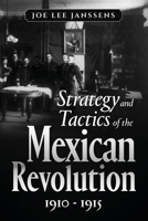 Strategy and Tactics of the Mexican Revolution, 1910-1915 0996478957 Book Cover