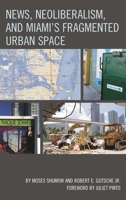 News, Neoliberalism, and Miami’s Fragmented Urban Space 1498501982 Book Cover