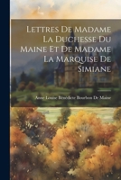 Lettres De Madame La Duchesse Du Maine Et De Madame La Marquise De Simiane (French Edition) 102247779X Book Cover