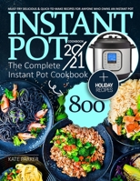 Instant Pot Cookbook 2021: The Complete Instant Pot Cookbook 800 | Must-Try Delicious & Quick-to-Make Recipes for Anyone Who Owns an Instant Pot | Holiday-at-Home Recipes B08P29D418 Book Cover