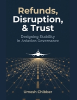 Refunds, Disruption & Trust: Designing Stability in Aviation Governance 1915335809 Book Cover
