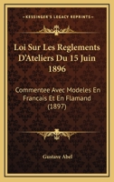 Loi Sur Les Reglements D'Ateliers Du 15 Juin 1896: Commentee Avec Modeles En Francais Et En Flamand (1897) 1120425980 Book Cover