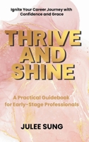 Thrive and Shine: A Practical Guidebook for Early-Stage Professionals 1998287769 Book Cover