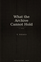What the Archive Cannot Hold: A Novel (What the Land Holds) B0GVBFKGVF Book Cover