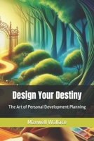 Design Your Destiny: The Art of Personal Development Planning B0CRQ2KCZT Book Cover