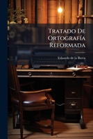 Tratado de Ortografía Reformada (Classic Reprint) 1148461892 Book Cover