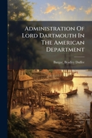 Administration Of Lord Dartmouth In The American Department: 1772-1775 1173086234 Book Cover