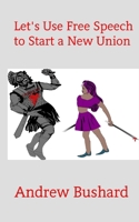 Let's Use Free Speech to Start a New Union 1517443601 Book Cover