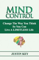 Mind Control: Change The Way You Think So You Can Live A LIMITLESS Life 1478792957 Book Cover