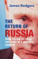 The Return of Russia: From Yeltsin to Putin, the Story of a Vengeful Kremlin 030027081X Book Cover