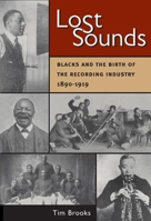 Lost Sounds: Blacks and the Birth of the Recording Industry, 1890-1919 (Music in American Life) 025207307X Book Cover