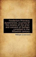 Feodarium Prioratus Dunelmensis. a Survey of the Estates of the Prior and Convent of Durham Compiled 1246341468 Book Cover
