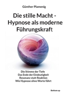 Die stille Macht - Hypnose als moderne Führungskraft: Die Stimme der Tiefe Das Ende der Eindeutigkeit Resonanz statt Reaktion Wie Hypnose ohne Worte führt (German Edition) 390772092X Book Cover