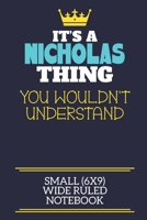 It's A Nicholas Thing You Wouldn't Understand Small (6x9) Wide Ruled Notebook: A cute book to write in for any book lovers, doodle writers and budding authors! 1706051301 Book Cover