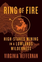 Ring of Fire: High-Stakes Mining in a Lowlands Wilderness 1770416749 Book Cover