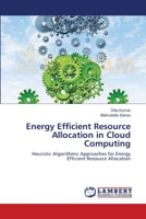 Energy Efficient Resource Allocation in Cloud Computing: Heuristic Algorithmic Approaches for Energy Efficient Resource Allocation 3659563048 Book Cover