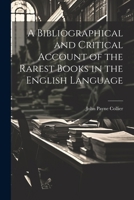 A Bibliographical and Critical Account of the Rarest Books in the English Language 1022031023 Book Cover