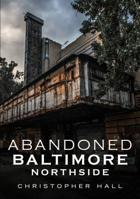 Abandoned Baltimore: Northside 163499146X Book Cover