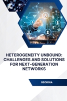 Heterogeneity Unbound: Challenges and Solutions for Next-Generation Networks 3384231198 Book Cover