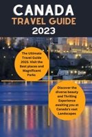 Canada Travel guide 2023: The Ultimate Canadian Adventure travel Guide B0C9SHLYD5 Book Cover