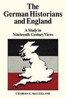 The German Historians and England: A Study in Nineteenth-Century Views 0521083966 Book Cover
