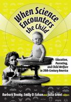When Science Encounters the Child: Education, Parenting, And Child Welfare in 20th-Century America (Reflective History Series) 0807746916 Book Cover
