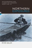 Northern Exposures: Photographing And Filming the Canadian North, 1920-45 0774809280 Book Cover