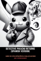 Detective Pikachu Returns (Spanish Edition): Libro de Guía Estratégica para Jugadores (Strategy guide for Video games) B0CNZJ7261 Book Cover