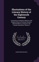 Illustrations of the Literary History of the Eighteenth Century: Consisting of Authentic Memoirs and Original Letters of Eminent Persons; and Intended As a Sequel to the Literary Anecdotes, Volume 2 1343842794 Book Cover