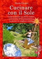 Cucinare con il Sole, Come costruire un Forno Solare, conoscerne il funzionamento, la storia e le migliori ricette 0244543712 Book Cover