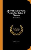 A Few Thoughts On The Powers And Duties Of Woman: Two Lectures 1019303263 Book Cover