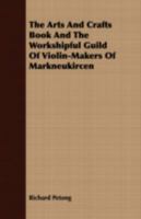 The Arts and Crafts Book and the Workshipful Guild of Violin-Makers of Markneukircen 140978388X Book Cover