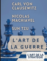 L'ART DE LA GUERRE, suivi par L'ART DE LA STRATÉGIE: Trois traités incontournables de stratégie et de théorie tactique par CARL VON CLAUSEWITZ, NICOLA B0BRXTKX2M Book Cover