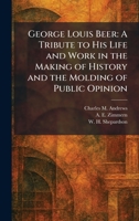 George Louis Beer: A Tribute to His Life and Work in the Making of History and the Molding of Public Opinion 1025679709 Book Cover