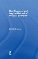 The Character and Logical Method of Political Economy 1602069069 Book Cover