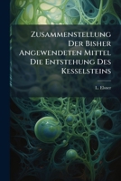 Zusammenstellung Der Bisher Angewendeten Mittel Die Entstehung Des Kesselsteins: Wassersteins (sogen. Salpeters) Bei Dampfmaschinenkesseln Zu Verhüten... 1279544988 Book Cover