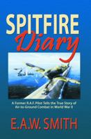 Spitfire Diary: A Former R.A.F. Pilot Tells the True Story of Air-to-Ground Combat in World War II 1681791323 Book Cover