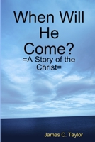 When Will He Come?: A Story of the Christ 1424161320 Book Cover