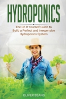 Hydroponics: The DIY Guide to Build a Perfect and Inexpensive Hydroponics System 180192810X Book Cover