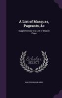 A list of masques, pageants, &c.;: Supplementary to A list of English plays 135790990X Book Cover
