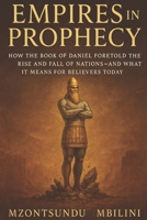 Empires in Prophecy: How the Book of Daniel Foretold the Rise and Fall of Nations, and What It Means for Believers Today B0GG9LSD8Z Book Cover