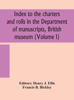 Index to the charters and rolls in the Department of manuscripts, British museum (Volume I) 9354158404 Book Cover